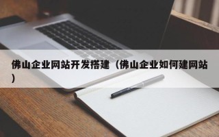 上饶佛山企业网站开发搭建（佛山企业如何建网站）